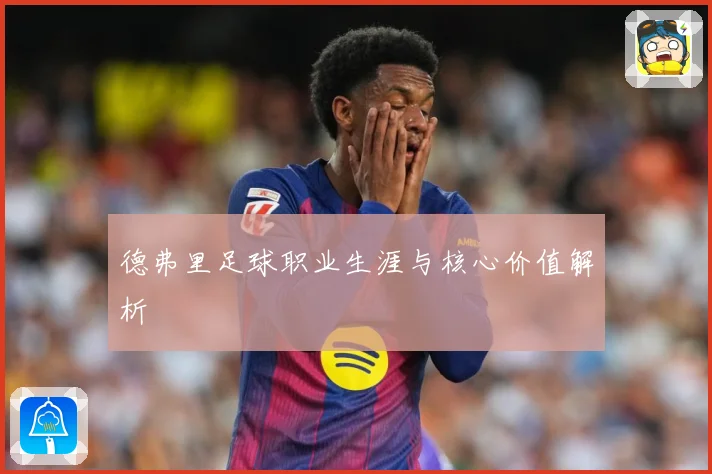 德弗里足球职业生涯与核心价值解析