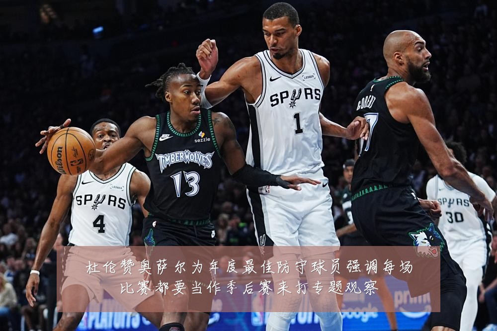 杜伦赞奥萨尔为年度最佳防守球员强调每场比赛都要当作季后赛来打专题观察